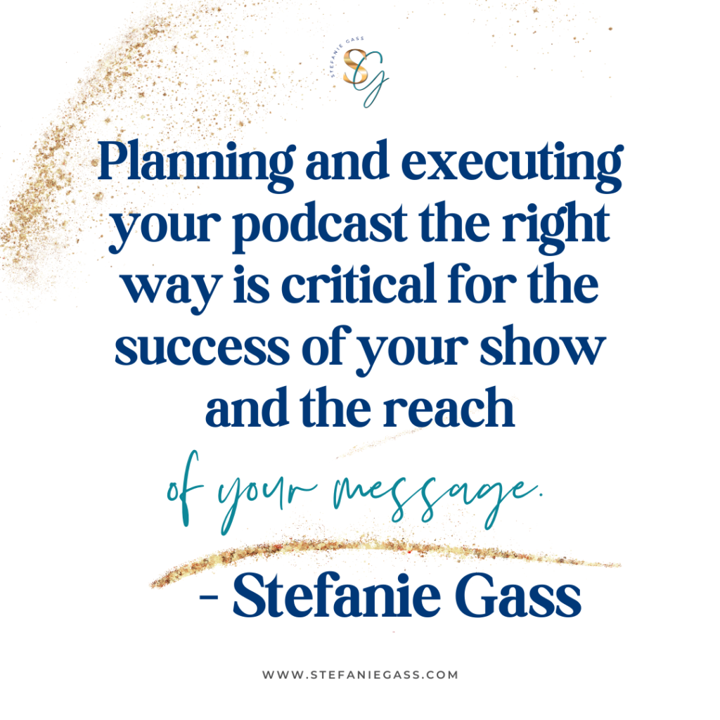 Gold splatter background with quote planning and executing your podcast the right way is critical for the success of your show and reach of your message. -Stefanie Gass
