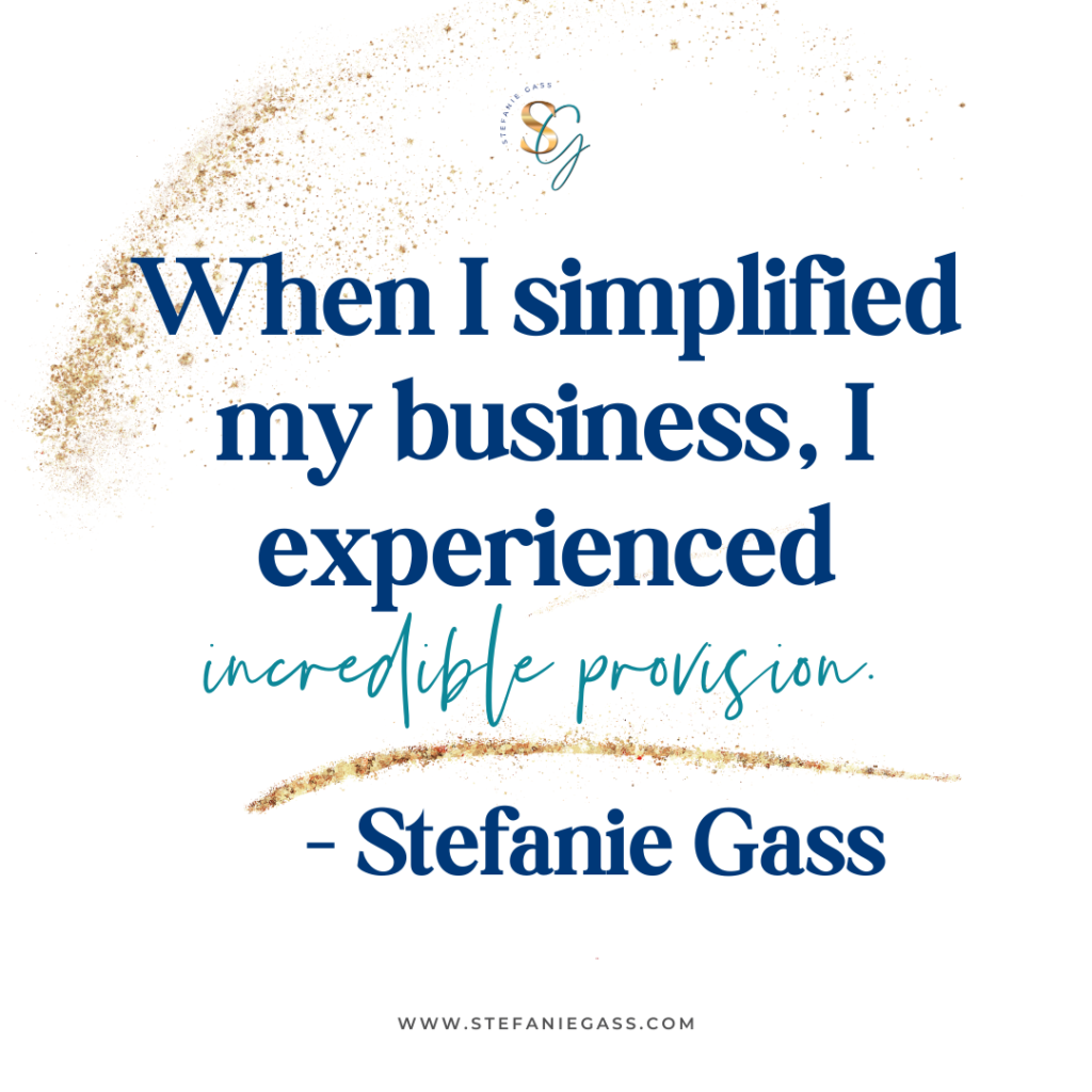 Gold splatter background and title When I simplified my business, I experienced incredible provision. -Stefanie Gass