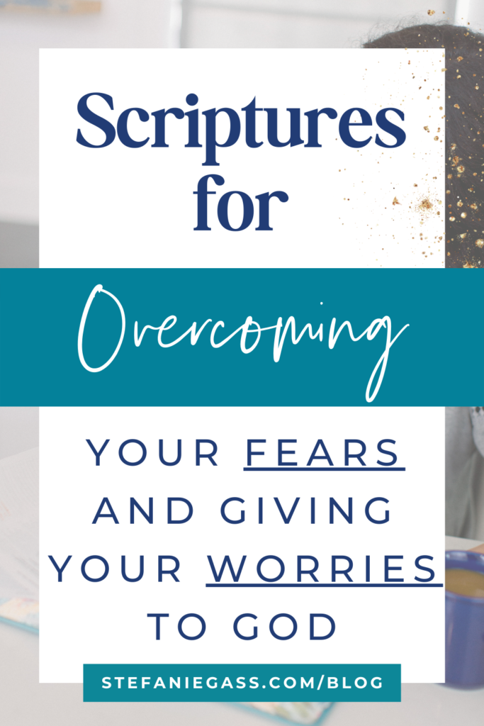 Background overlay and title Scriptures for overcoming your fears and giving your worries to God. stefaniegass.com/blog