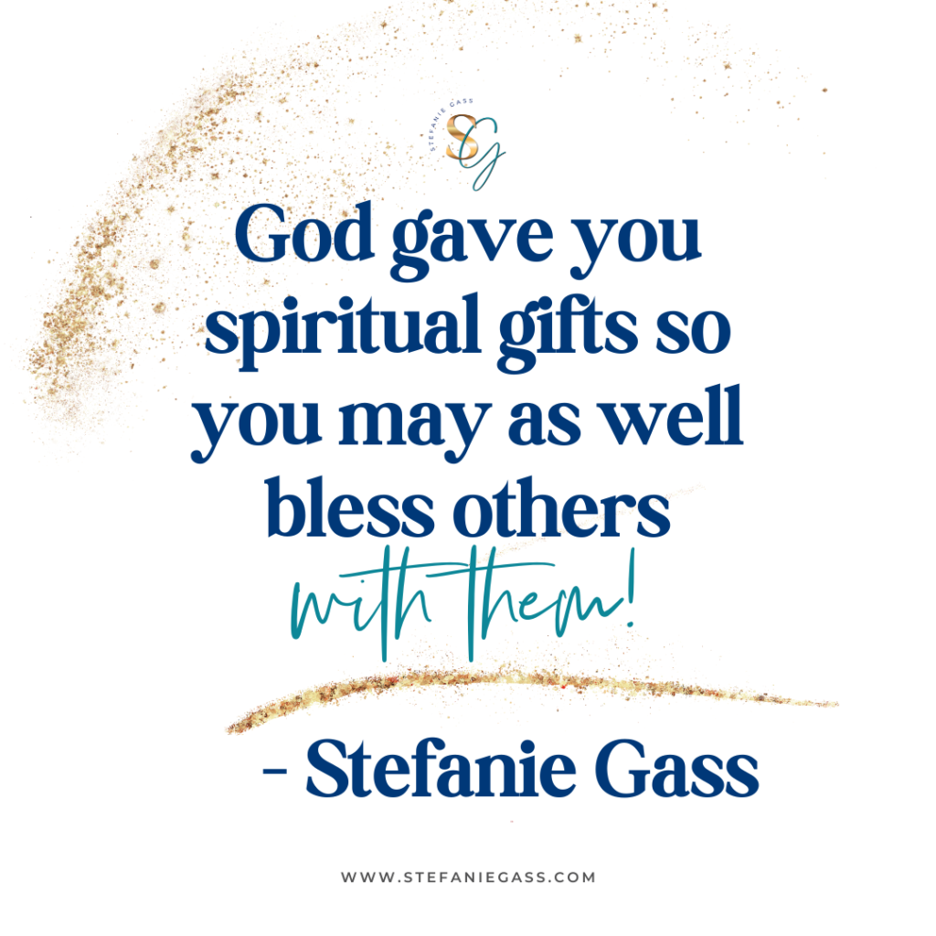 Gold splatter background and quote God gave you spiritual gifts so you may as well bless others with them! -Stefanie Gass