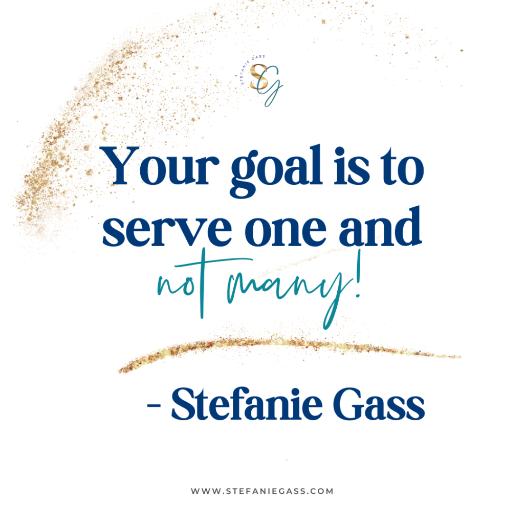 Gold splatter frame and quote Your goal is to serve one and not many! -Stefanie Gass