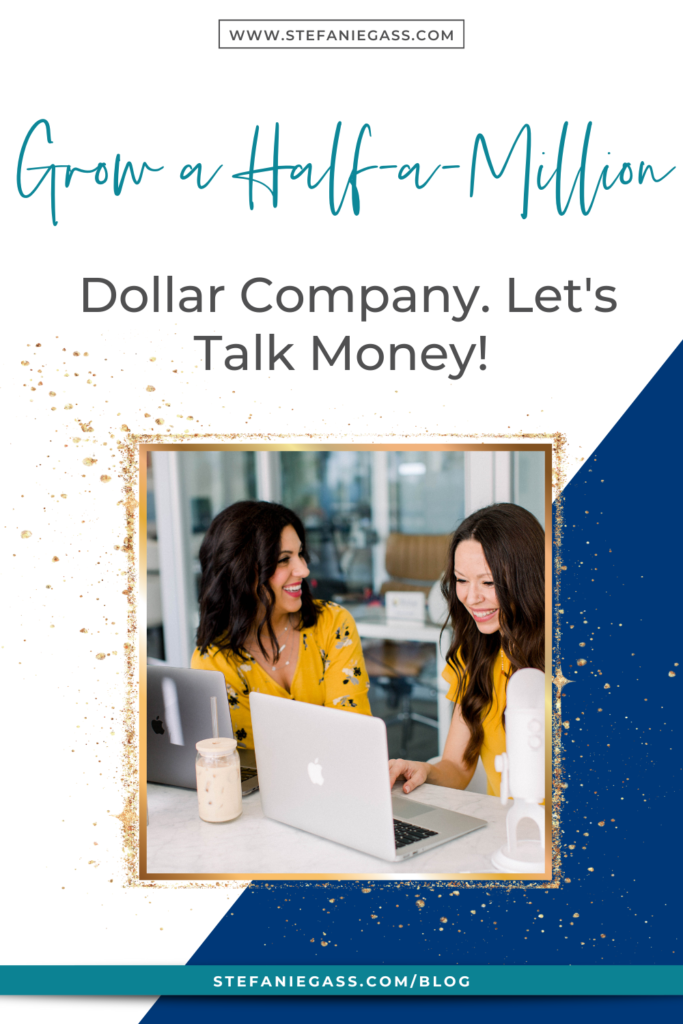 Navy blue and gold splatter frame with image of two dark-haired women sitting at desk with 2 laptops and title Grow a half-a-million dollar company. Let's talk money! stefaniegass.com/blog