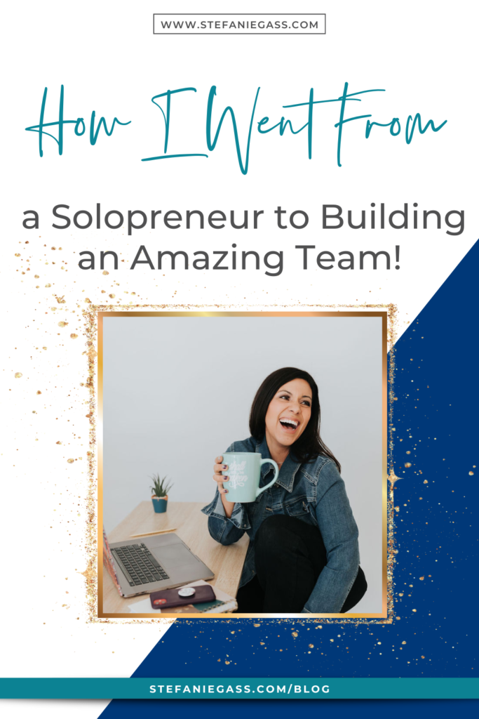 Navy blue and and gold frame and image of dark-haired woman holding coffee cup sitting at desk and title How I went from a solopreneur to building an amazing team! stefaniegass.com/blog