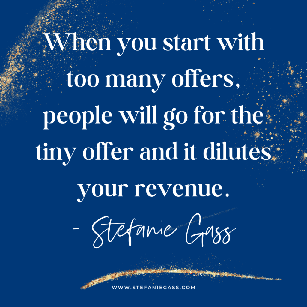 Navy blue and gold splatter background with quote When you start with too many offers, people will go for the tiny offer and it dilutes your revenue. -Stefanie Gass