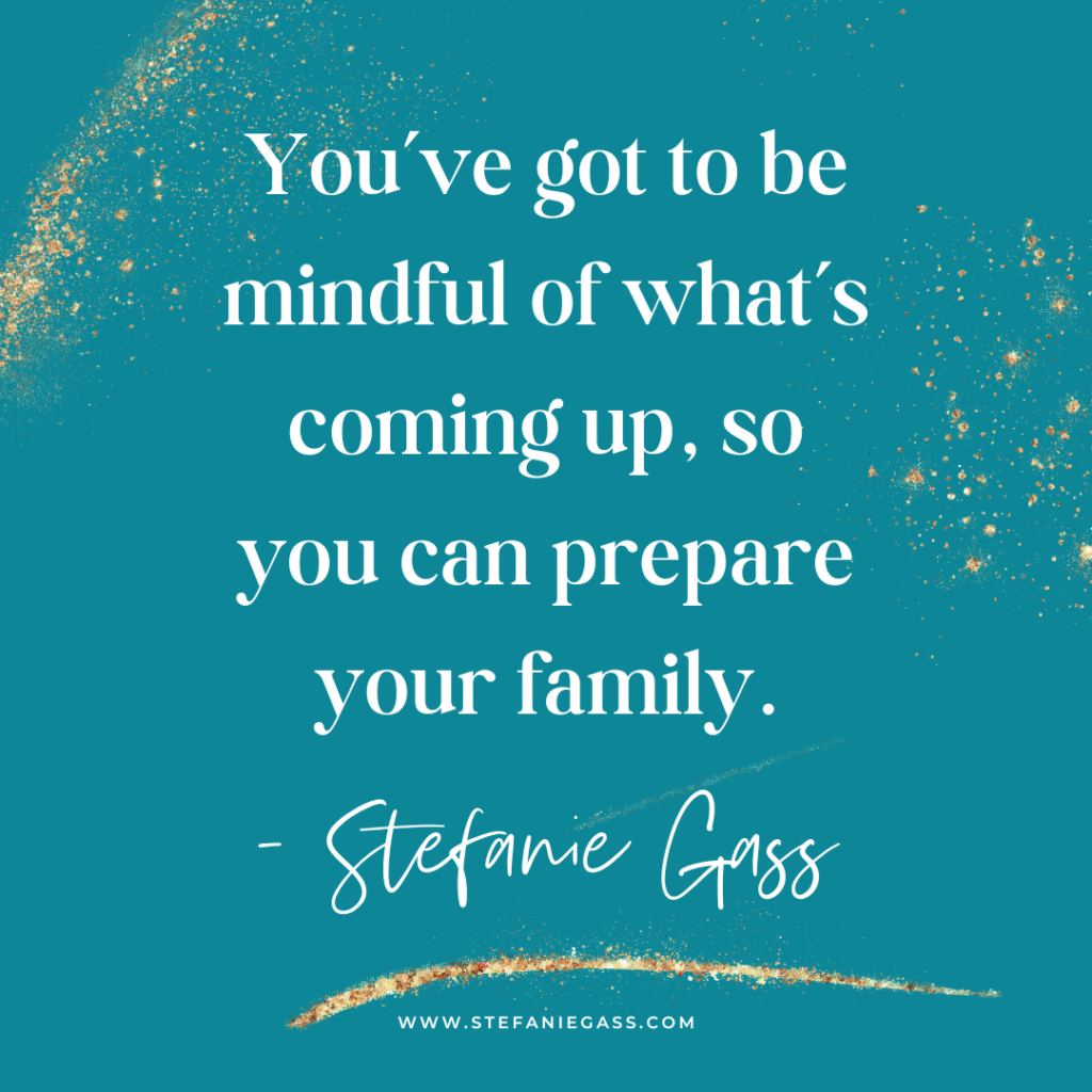 Teal and gold splatter background with quote You've got to be mindful of what's coming up, so you can prepare your family. -Stefanie Gass