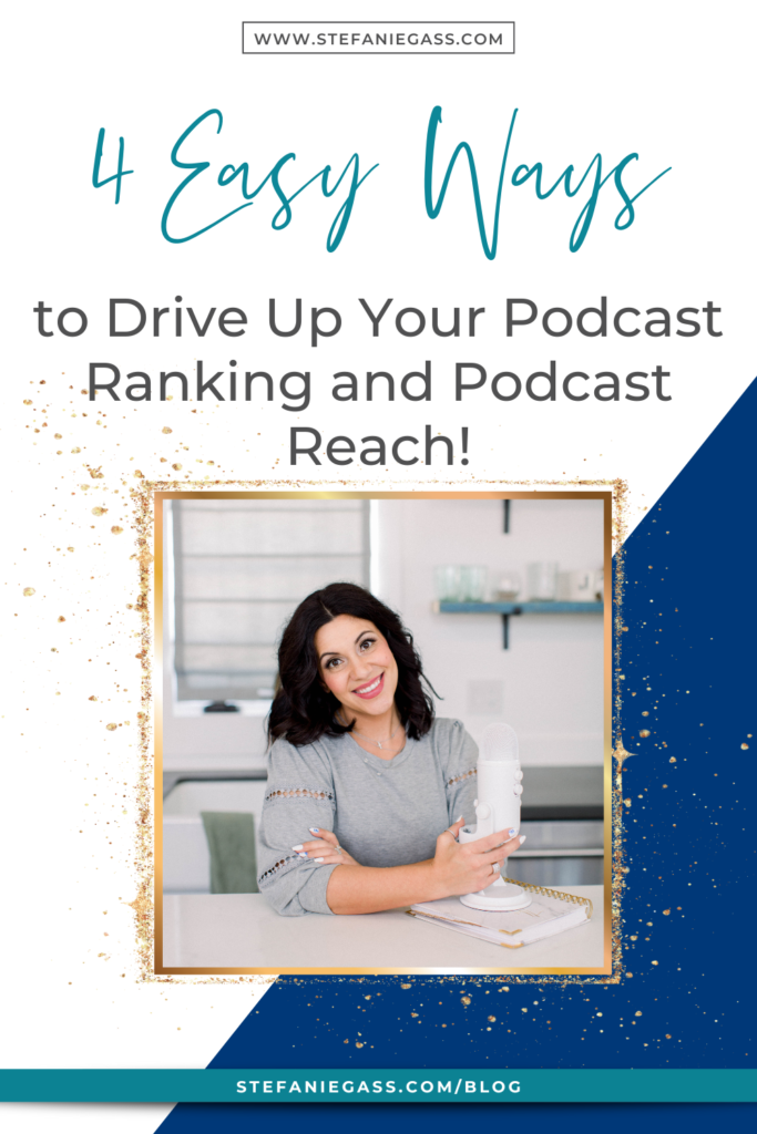 Navy blue background and gold splatter frame and image of dark-haired woman at desk with notebook and microphone with title 4 Easy ways to drive up your podcast ranking and podcast reach! stefaniegass.com/blog