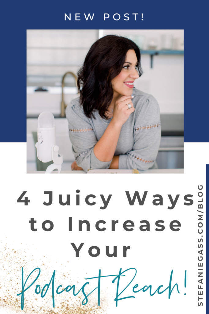 Navy blue background with image of dark-haired woman at counter and microphone and title 4 Juicy ways to increase your podcast reach! stefaniegass.com/blog