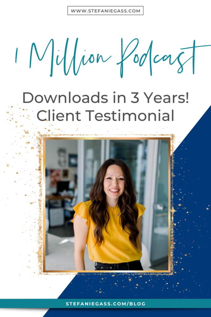 Navy blue and gold splatter frame and image of dark-haired woman and title 1 Million podcast downloads in 3 years! Client testimonial. stefaniegass.com/blog