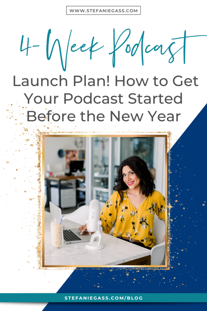 Navy blue and gold splatter frame with image of dark-haired woman sitting at desk with microphone and laptop and title 4 Week podcast launch plan! How to get your podcast started before the New Year! stefaniegass.com/blog