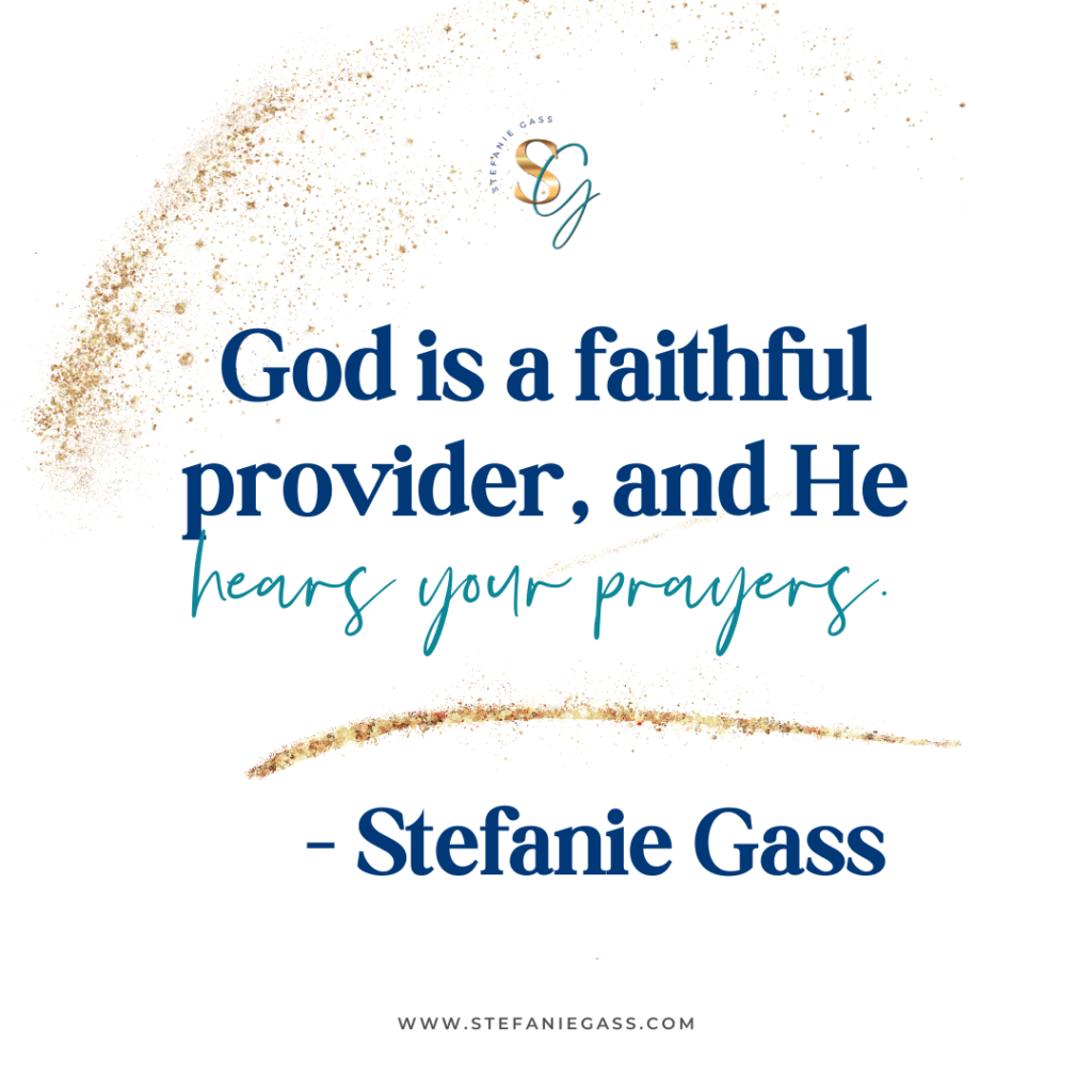 Gold splatter background with quote God is a faithful provider, and He hears your prayers. -Stefanie Gass
