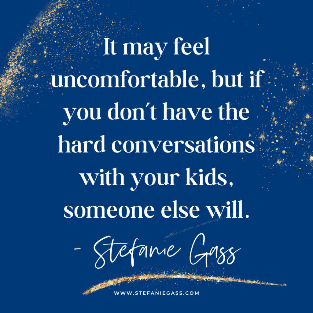 Navy blue and gold splatter background and quote It may feel uncomfortable, but if you don't have the hard conversations with your kids, someone else will. -Stefanie Gass