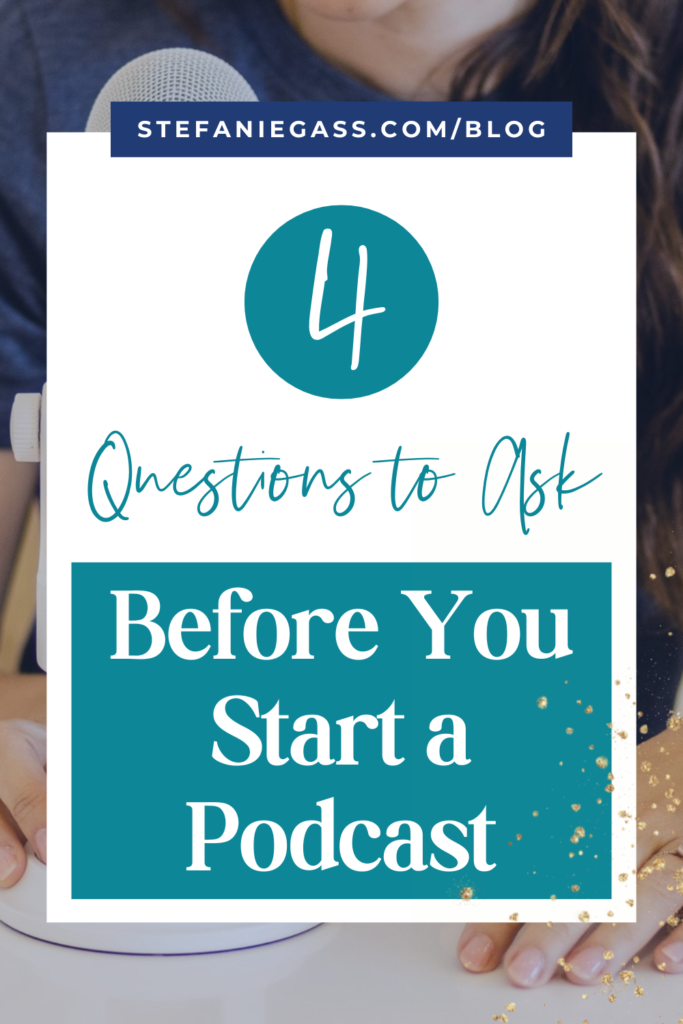 Background image overlay and title 4 Questions to ask before you start a podcast. stefaniegass.com/blog