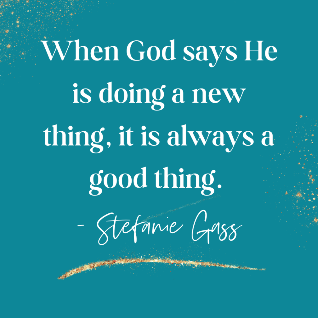 Teal and gold splatter background and quote When God says He is doing anew thing, it is always a good thing. -Stefanie Gass