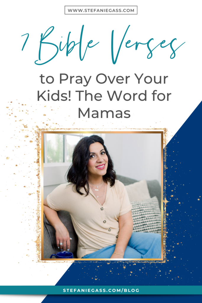 Navy blue background and gold frame with image of dark-haired woman sitting on couch and title 7 Bible verses to pray over your kids! The Word for mamas. stefaniegass.com/blog