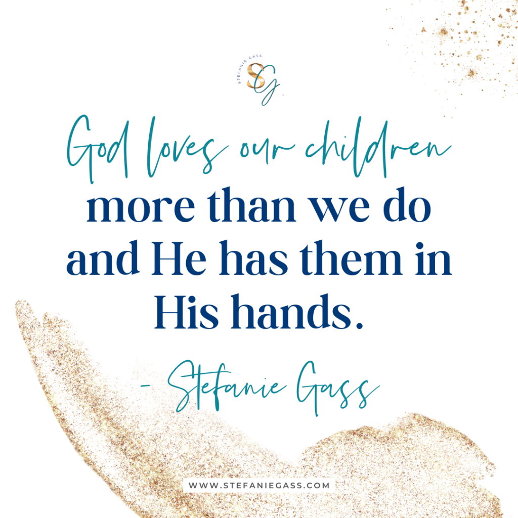 Gold splatter background and quote God loves our children more than we do and He has them in His hands. -Stefanie Gass