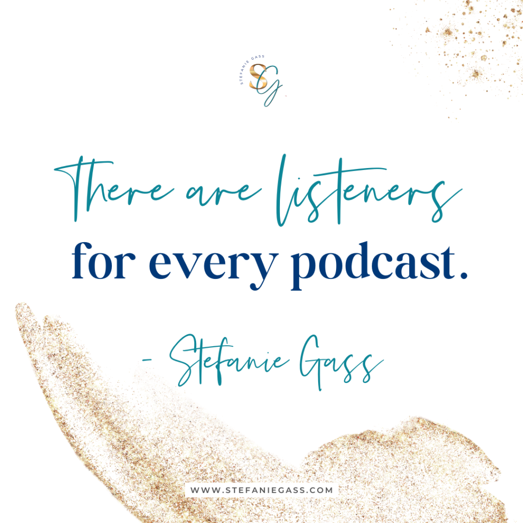 Gold splatter background and quote There are listeners for every podcast. -Stefanie Gass