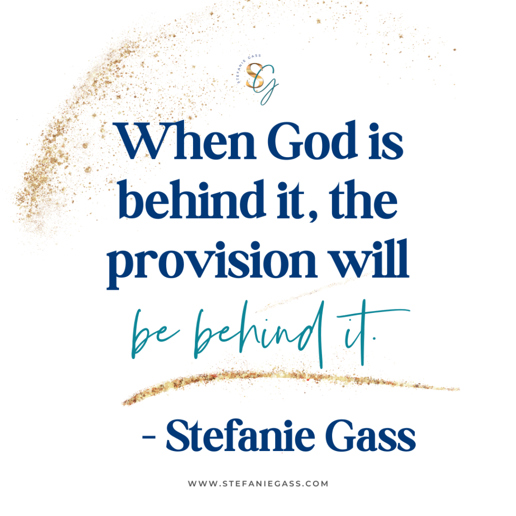 Gold splatter background and quote When God is behind it, the provision will be behind it. -Stefanie Gass
