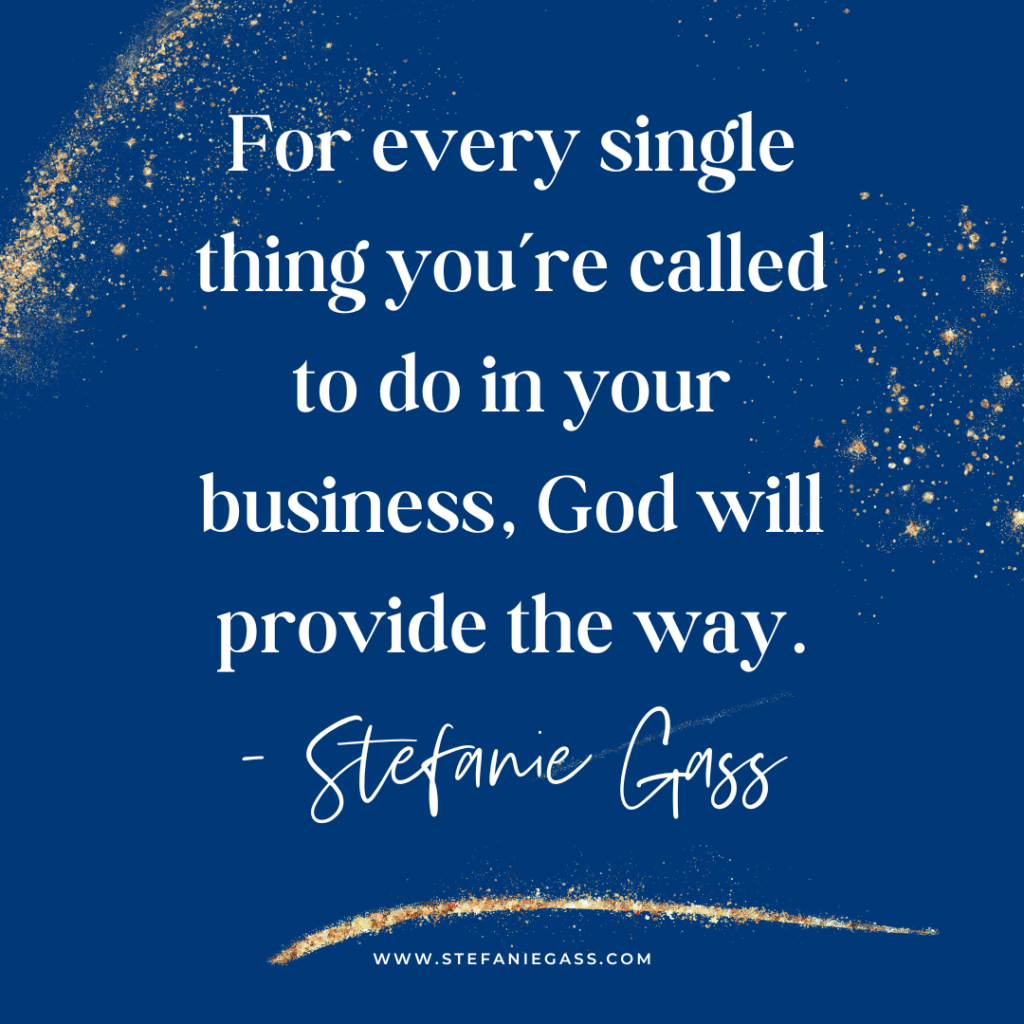 Navy blue and gold splatter background with quote For every single thing you're called to do in your business, God will provide the way. -Stefanie Gass