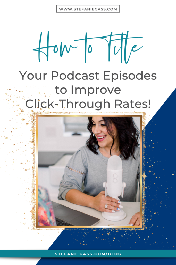 Navy blue background and gold splatter frame and image of dark-haired woman sitting at desk with microphone and title How to title your podcast episodes to improve your click-through rates! stefaniegass.com/blog