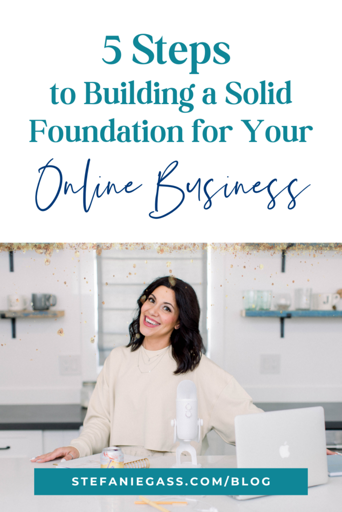 Gold splatter background and image of dark-haired woman standing at counter with laptop and microphone and title 5 steps to building a solid foundation for your online business. stefaniegass.com/blog