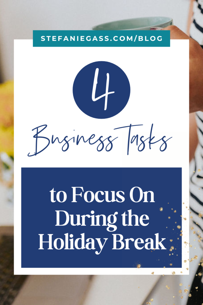 Background image overlay and title 4 business tasks to focus on during the holiday break. stefaniegass.com/blog