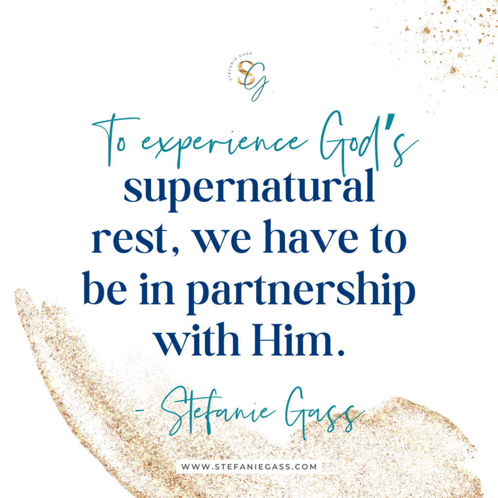Gold splatter background and quote To experience God's supernatural rest, we have to be in partnership with Him. -Stefanie Gass