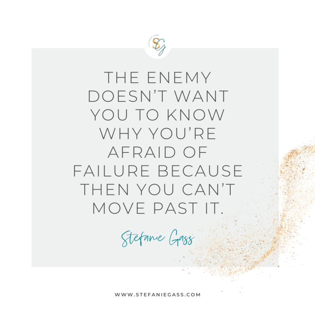 Gold splatter and gray background and quote The enemy doesn't want you to know why you're afraid of failure because then you can't move past it. -Stefanie Gass