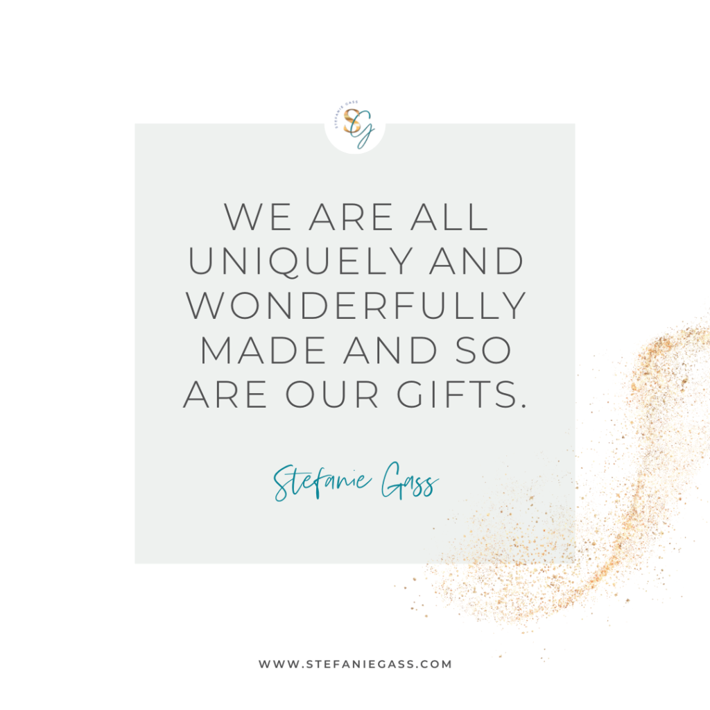 Gold splatter and gray background with quote We are all uniquely and wonderfully made and so are our gifts. -Stefanie Gass