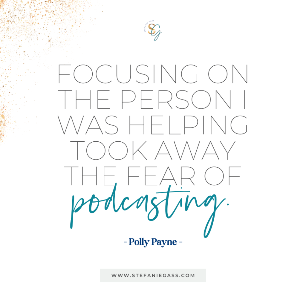 Gold splatter background and quote Focusing on the person I was helping took away the fear of podcasting. -Polly Payne