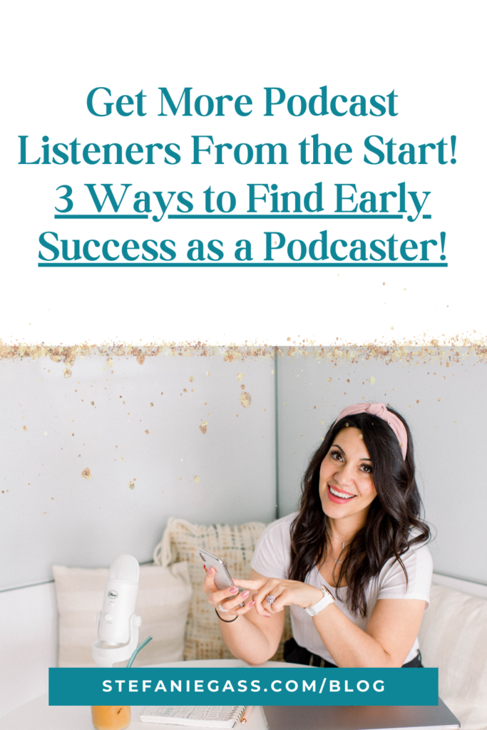 Gold splatter background and image of dark-haired woman sitting at table with phone and microphone with title Get more podcast listeners from the start! 3 Ways to find early success as a podcaster! stefaniegass.com/blog