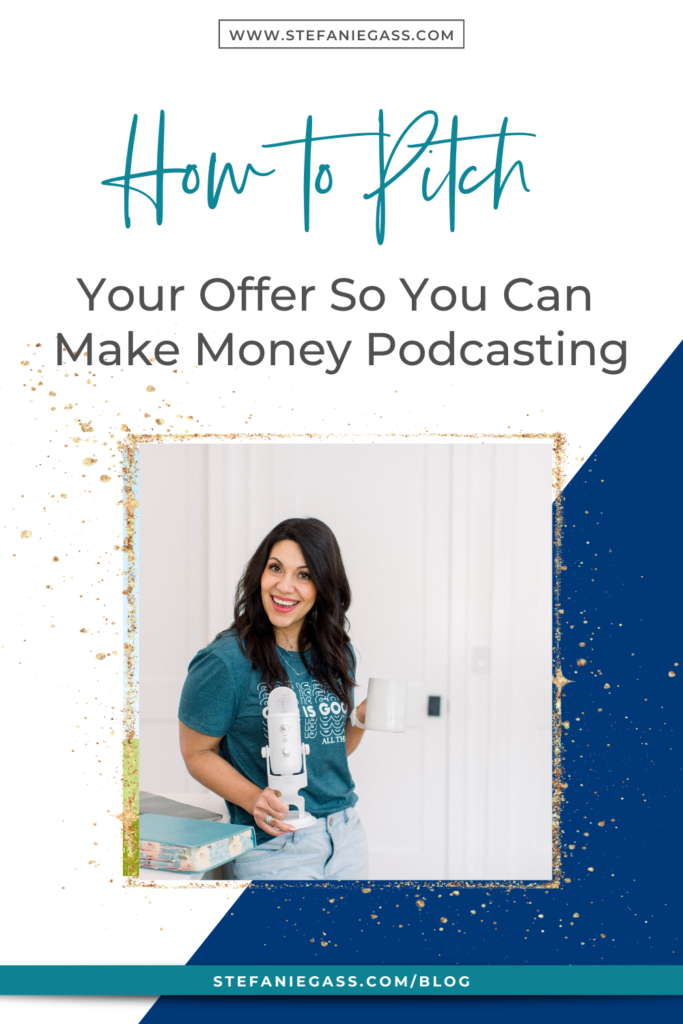 Navy blue background and gold splatter frame and title How to pitch your offer so you can make money podcasting. stefaniegass.com/blog