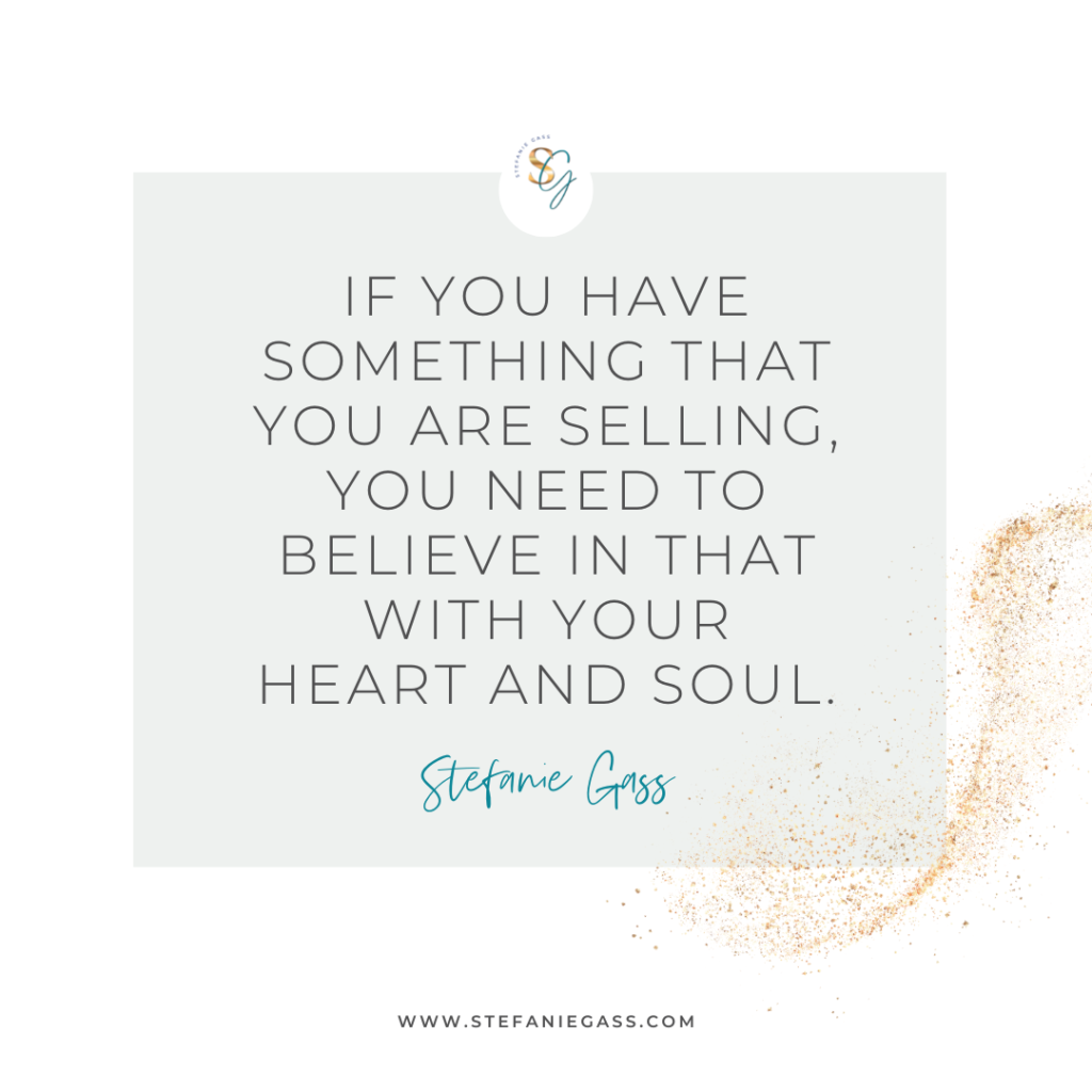Gold splatter and gray background and quote If you have something that you are selling, you need to believe in that with your heart and soul. -Stefanie Gass