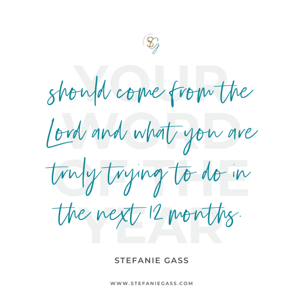 Quote Your word of the year should come from the Lord and what you are truly trying to do in the next 12 months. -Stefanie Gass