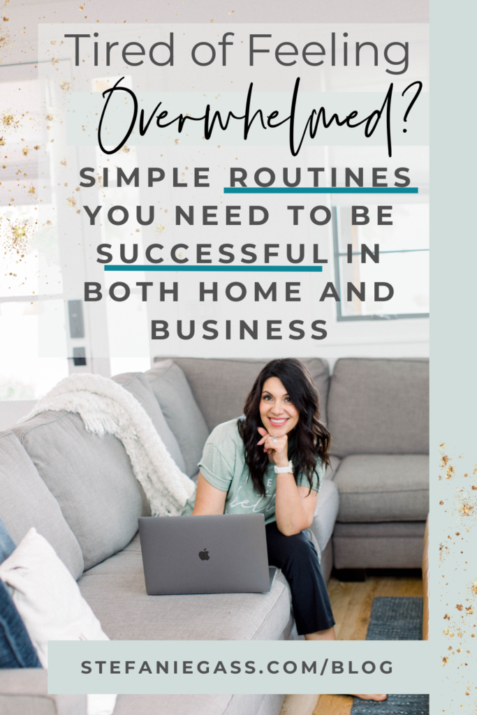 Gold splatter and gray background and image of dark-haired woman sitting on couch with laptop and title Tired of feeling overwhelmed? Simple routines you need to be successful in both home and business. stefaniegass.com/blog