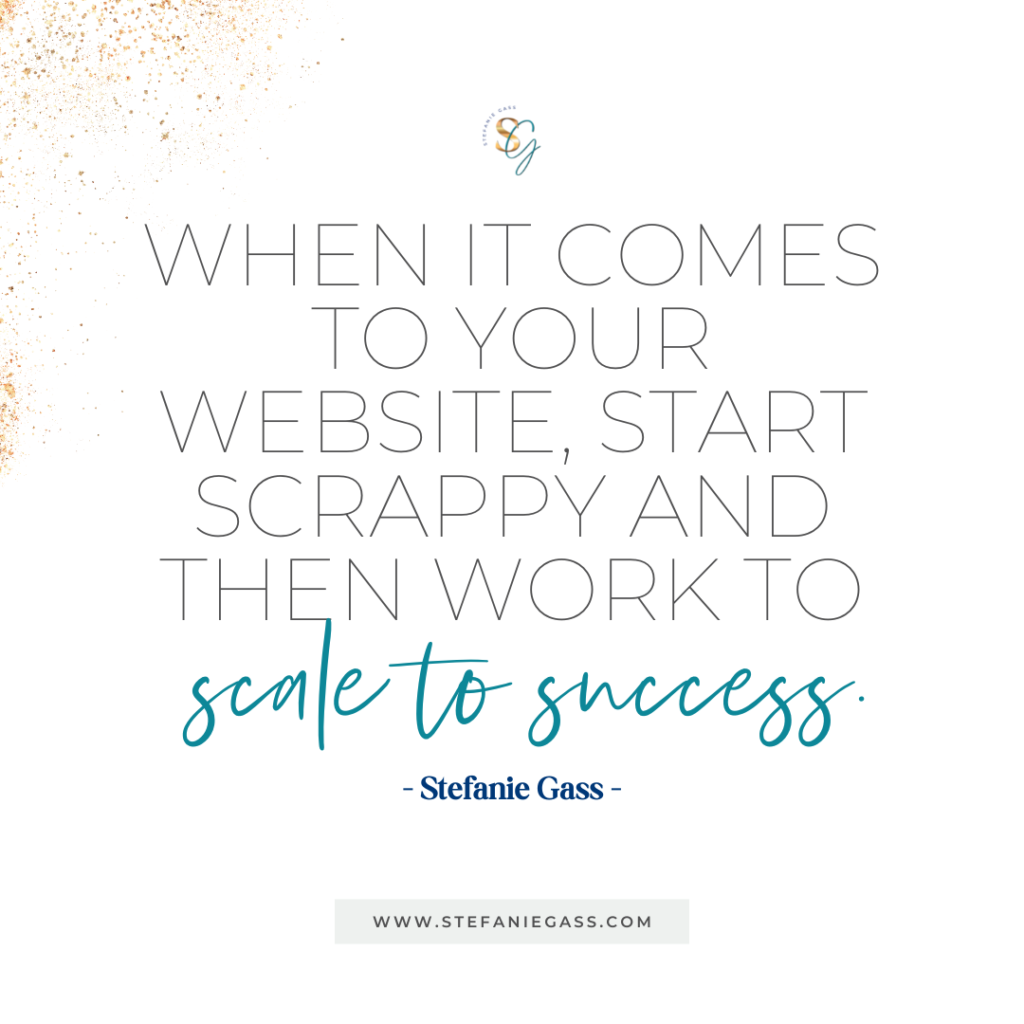 Gold splatter background and quote When it comes to your website, start scrappy and then work to scale to success. -Stefanie Gass