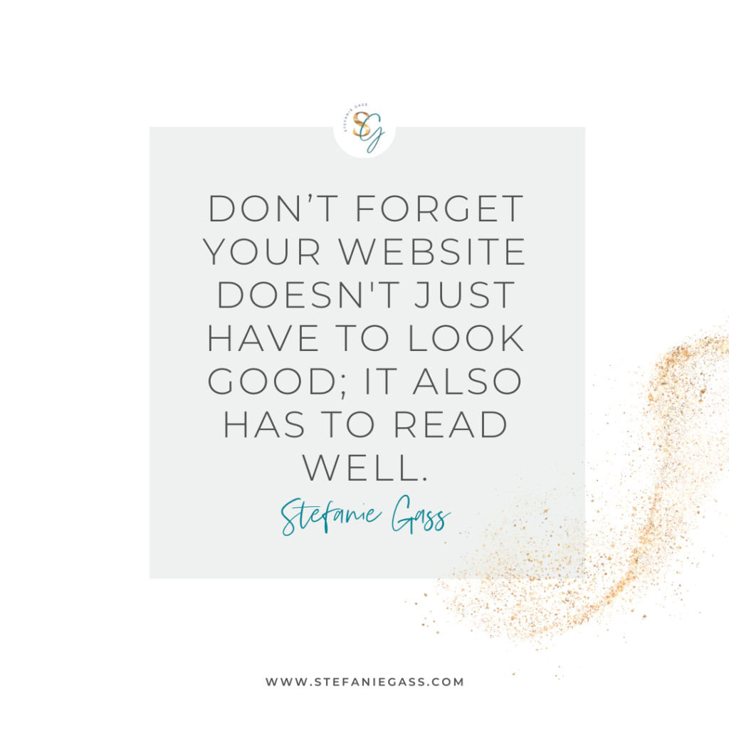 Gold splatter and gray background and quote Don't forget your website doesn't just have to look good; it also has to read well. -Stefanie Gass