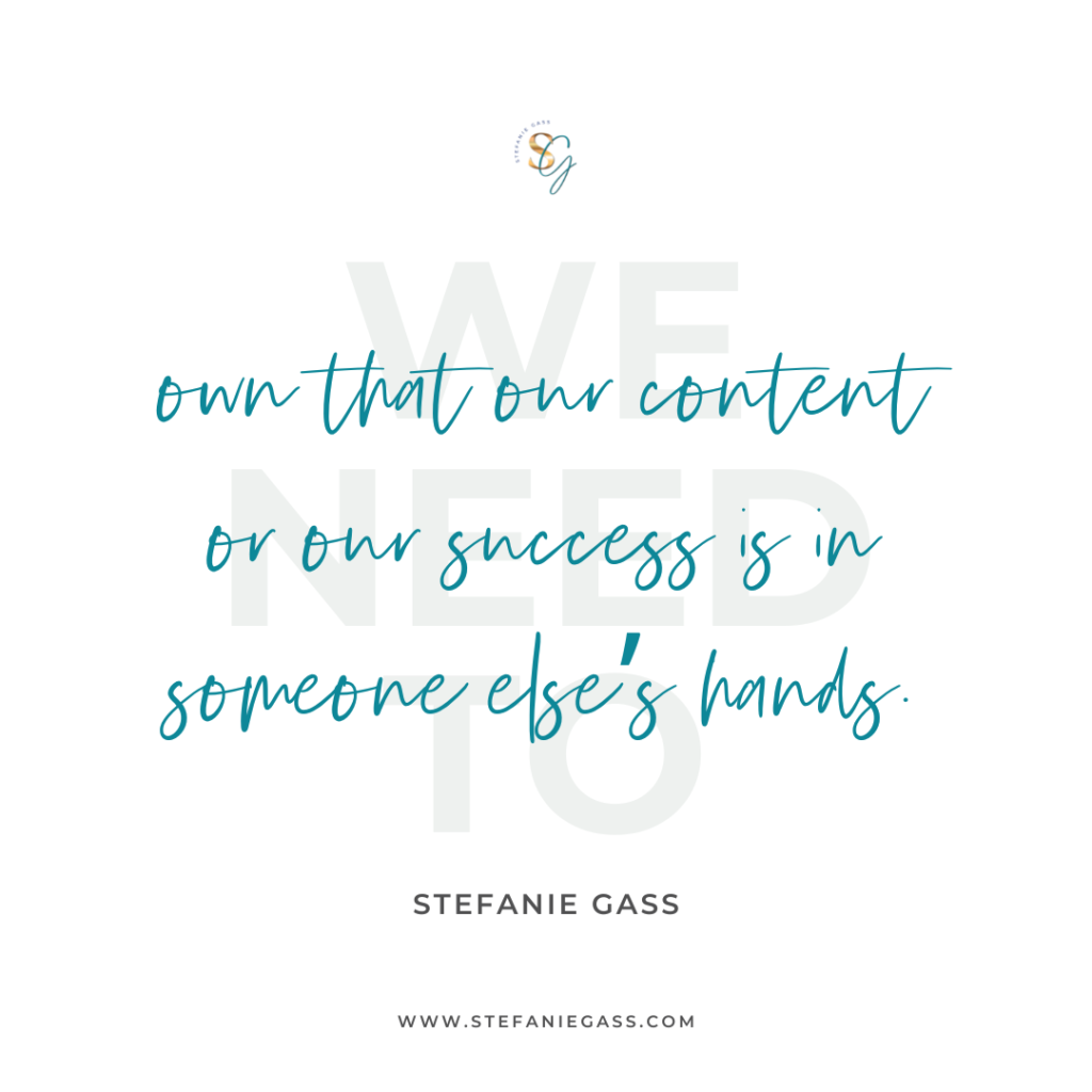 Quote We need to own that our content or our success is in someone else's hands. -Stefanie Gass
