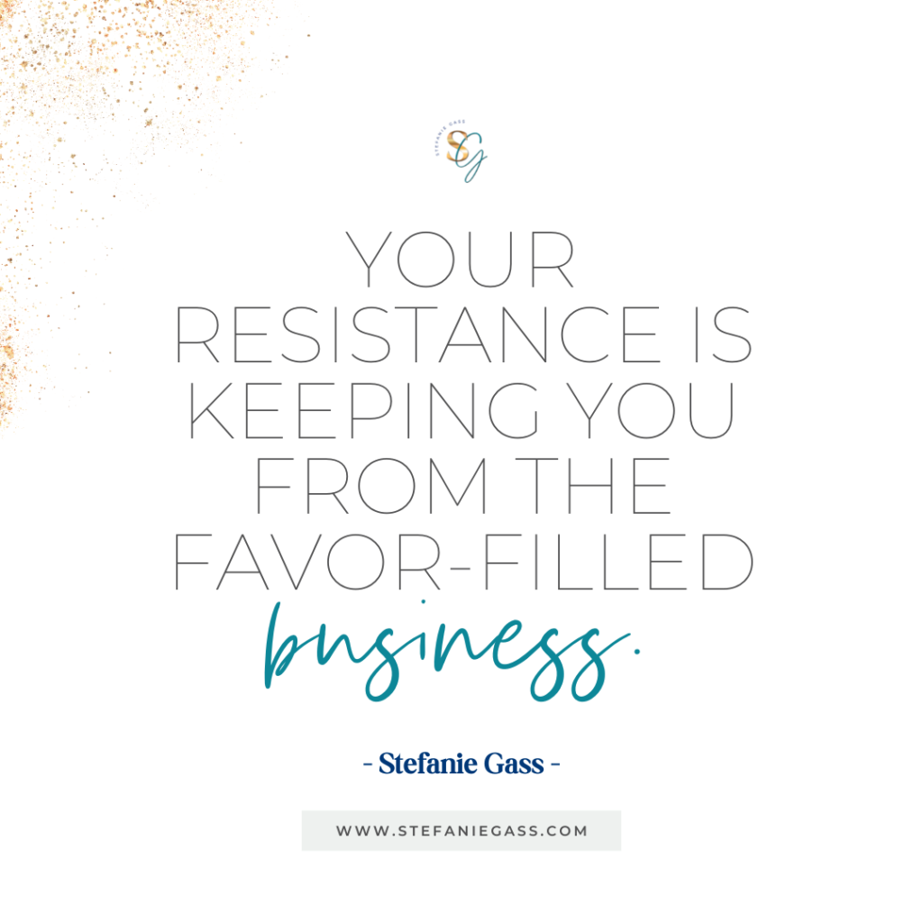 Gold splatter background and quote Your resistance is keeping you from the favor-filled business. -Stefanie Gass