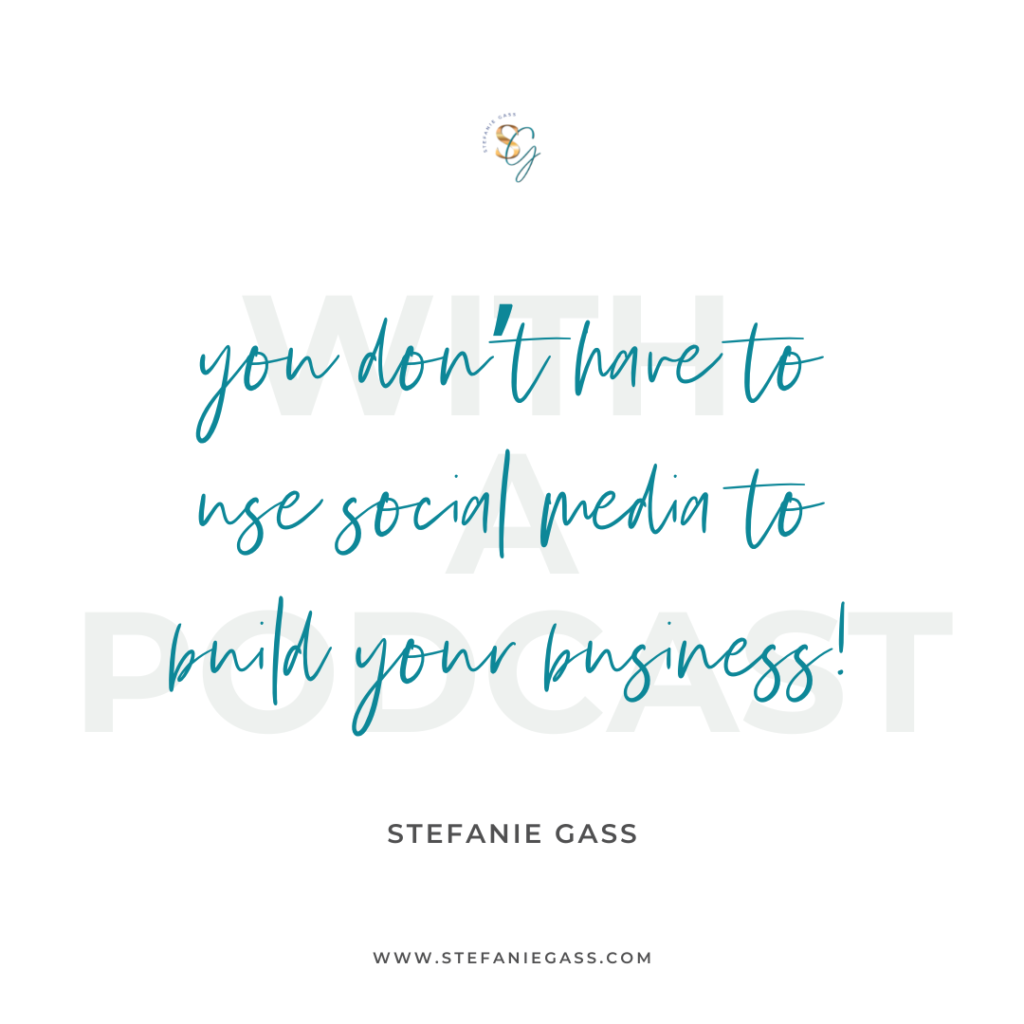 Quote With a podcast, you don't have to use social media to build your business! -Stefanie Gass