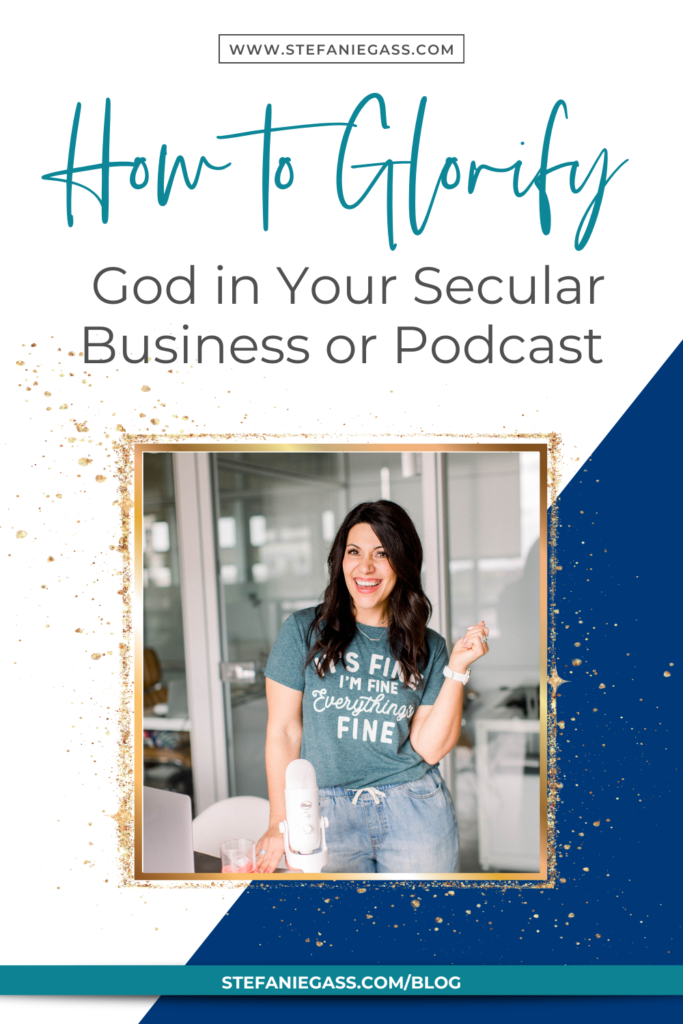 Navy blue and gold splatter frame with image of dark-haired woman standing at desk with microphone and title How to glorify God in your secular business or podcast. -Stefanie Gass