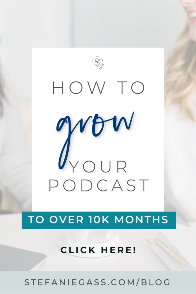 Background image overlay and title how to grow your podcast to over 10K months. stefaniegass.com/blog