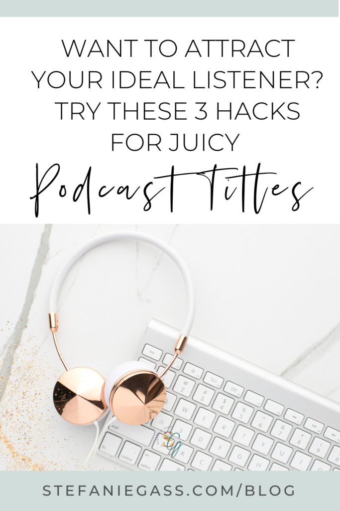 Gold splatter background and flat lay image of headphones and keyboard and title Want to attract your ideal listener? Try these 3 hacks for juicy podcast titles. stefaniegass.com/blog