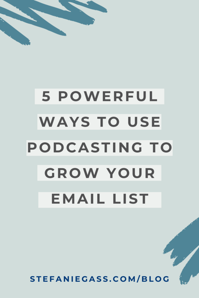 Light blue background and title 5 Powerful ways to use podcasting to grow your email list. stefaniegass.com/blog