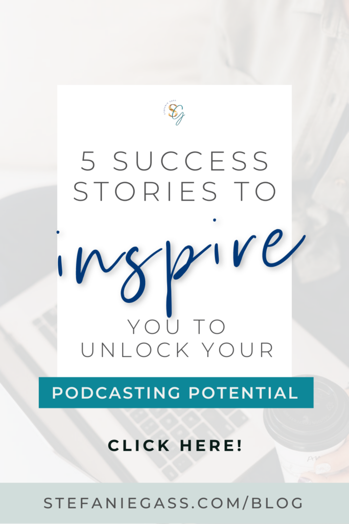 Text reads: 5 success stories to inspire you to unlock your podcasting potential. Link reads: stefaniegass.com/blog