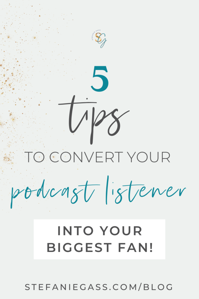 light blue and gold splatter background and title 5 Tips to convert your podcast listener into your biggest fan! stefaniegass.com/blog