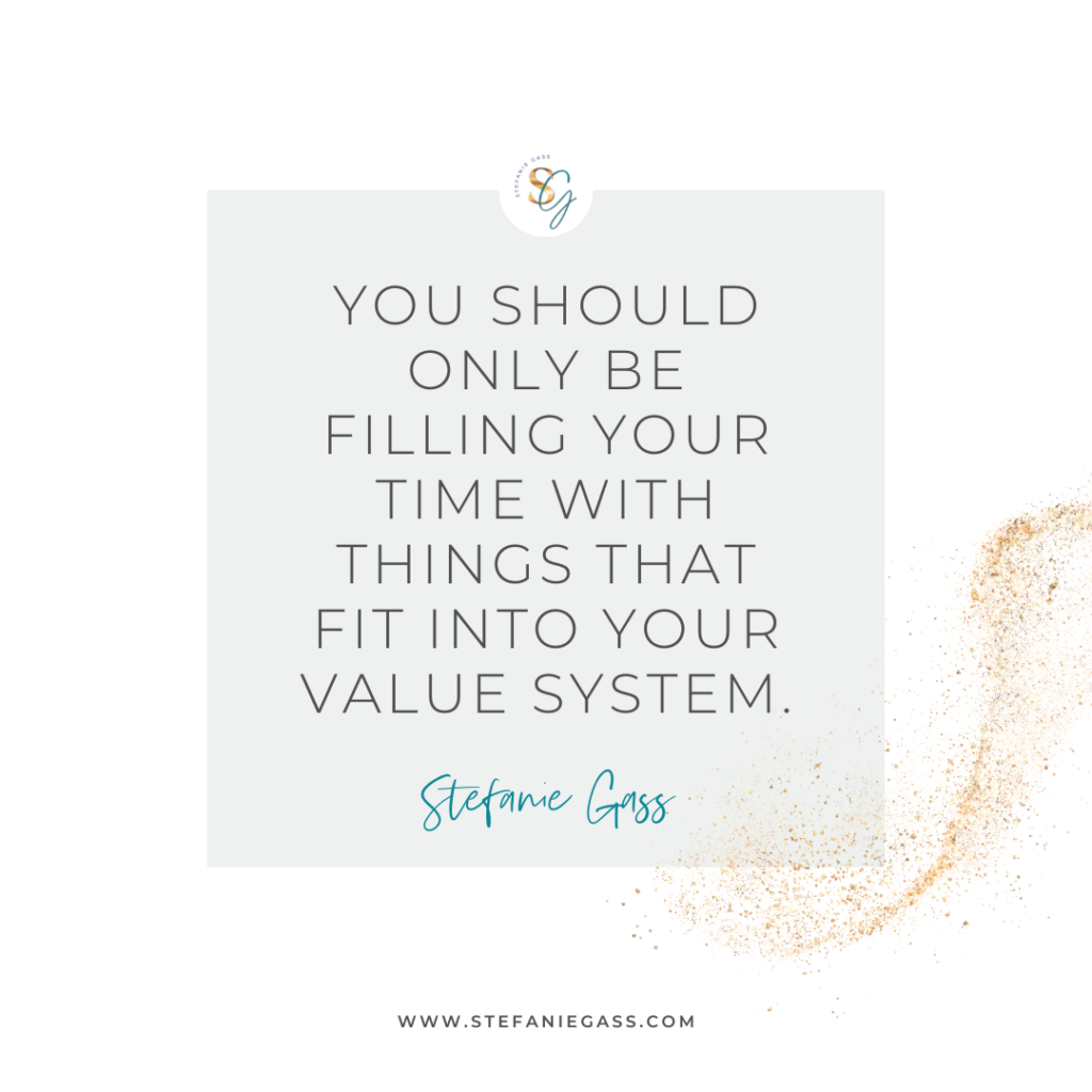 Gray and gold splatter background and quote You should only be filling your time with things that fit into your value system. -Stefanie Gass