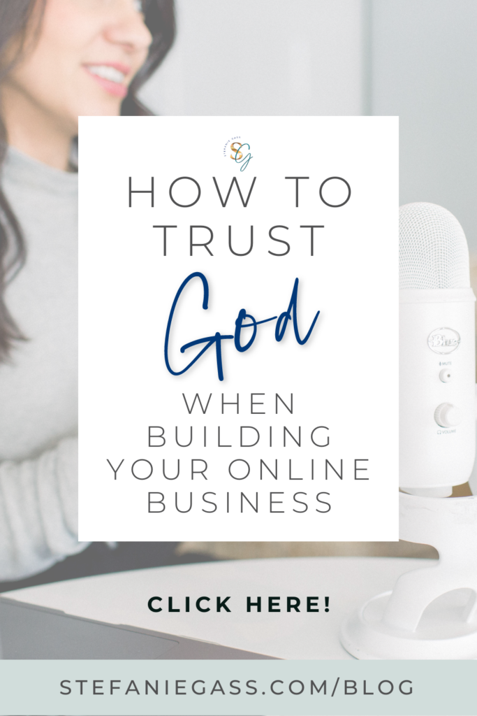 A dark-haired woman is the background of the graphic with a microphone in front of her. The title of the graphic is how to trust God when building your online business. The link at the bottom of the graphic is stefaniegass.com/blog 