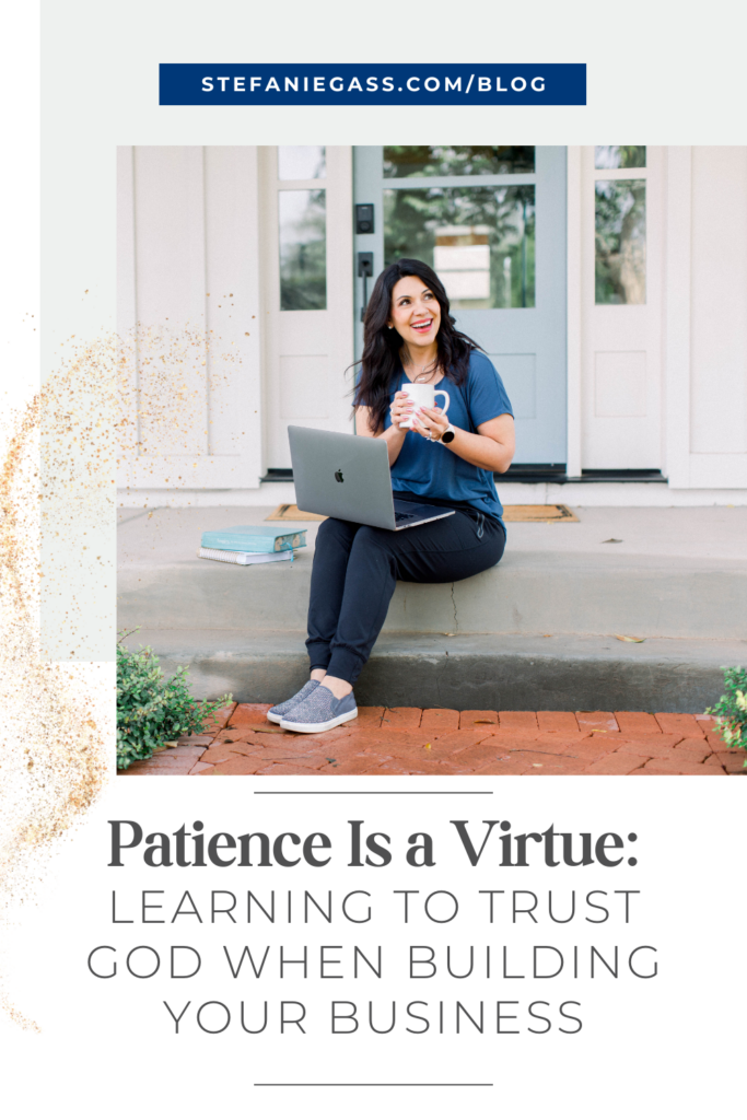 A long Brown-haired woman is sitting on a front step of a house. She is holding a coffee cup with an open laptop on her lap. There is a bible and a journal by her side. She is wearing a blue t-shirt and black long pants with pale blue sneakers. The title of the graphic is  Patience Is a Virtue: Learning to Trust God When Building Your Business. The link at the top of the graphic is stefaniegass.com/blog.