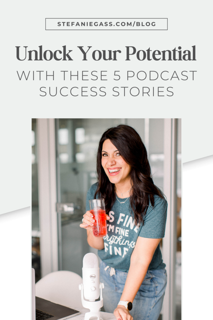 Dark haired woman standing next to a podcast microphone. Text reads: Unlock your potential with these 5 podcast success stories. Link reads: stefaniegass.com/blog