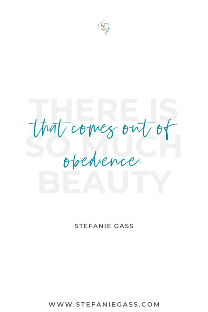 Quote reads: There is so much beauty that comes out of obedience. By Stefanie Gass. Link reads www.stefaniegass.com